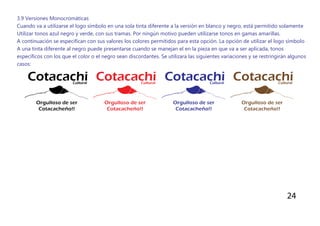 3.9 Versiones Monocromáticas
Cuando va a utilizarse el logo símbolo en una sola tinta diferente a la versión en blanco y negro, está permitido solamente
Utilizar tonos azul negro y verde, con sus tramas. Por ningún motivo pueden utilizarse tonos en gamas amarillas.
A continuación se especifican con sus valores los colores permitidos para esta opción. La opción de utilizar el logo símbolo
A una tinta diferente al negro puede presentarse cuando se manejan el en la pieza en que va a ser aplicada, tonos
específicos con los que el color o el negro sean discordantes. Se utilizara las siguientes variaciones y se restringirán algunos
casos:
24
 