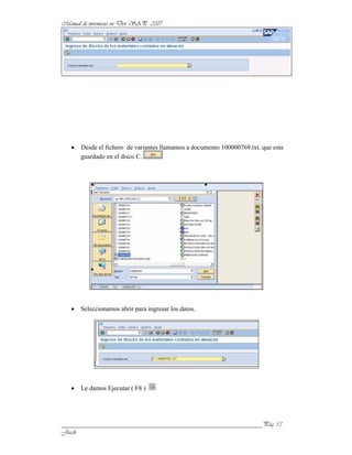 Desde el fichero de variantes llamamos a documento 100000769.txt. que esta
      guardado en el disco C.




      Seleccionamos abrir para ingresar los datos.




      Le damos Ejecutar ( F8 )




______________________________________________________________
 