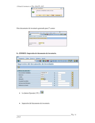 Otro documento de inventario generado para 2º conteo




8.- ZMM032: Impresión de documento de inventario.




       Le damos Ejecutar ( F8 )




       Impresión del documento de inventario.




______________________________________________________________
 