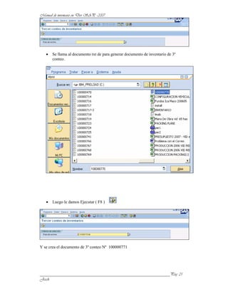 Se llama al documento txt de para generar documento de inventario de 3º
      conteo.




      Luego le damos Ejecutar ( F8 )




Y se crea el documento de 3º conteo Nº 100000771




______________________________________________________________
 