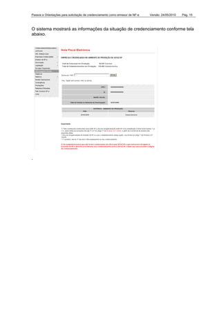 Passos e Orientações para solicitação de credenciamento como emissor de NF-e Versão: 24/05/2010 Pág. 15
O sistema mostrará as informações da situação de credenciamento conforme tela
abaixo.
.
 