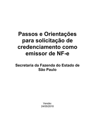 Passos e Orientações
para solicitação de
credenciamento como
emissor de NF-e
Secretaria da Fazenda do Estado de
São Paulo
Versão:
24/05/2010
 