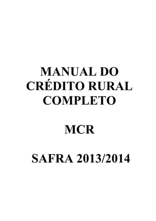 MANUAL DO
CRÉDITO RURAL
COMPLETO
MCR
SAFRA 2013/2014
 