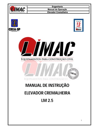 1
MANUAL DE INSTRUÇÃO
ELEVADOR CREMALHEIRA
LM 2.5
 