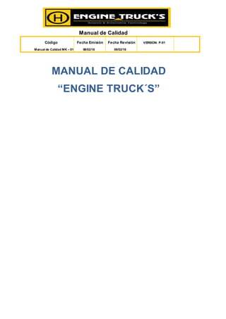Manual de Calidad
Código Fecha Emisión Fecha Revisión VERSION: P-01
Manual de Calidad MK – 01 08/02/18 08/02/18
MANUAL DE CALIDAD
“ENGINE TRUCK´S”
 