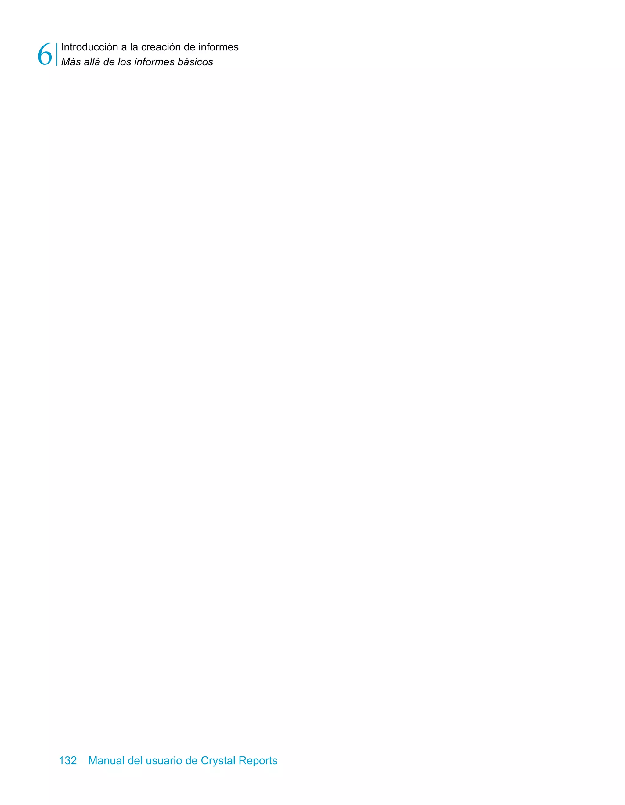 Introducción a la creación de informes 
Más allá de los informes básicos 6 
132 Manual del usuario de Crystal Reports 
 