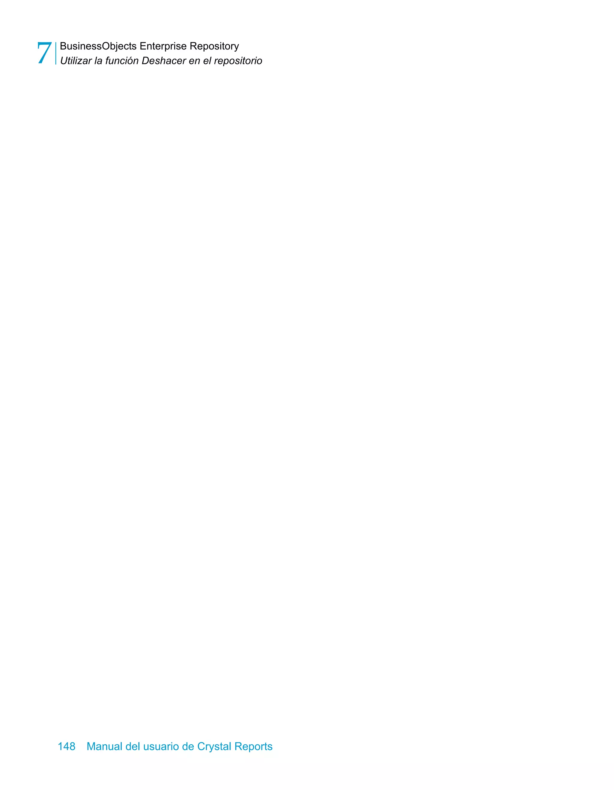 BusinessObjects Enterprise Repository 
Utilizar la función Deshacer en el repositorio 7 
148 Manual del usuario de Crystal Reports 
 