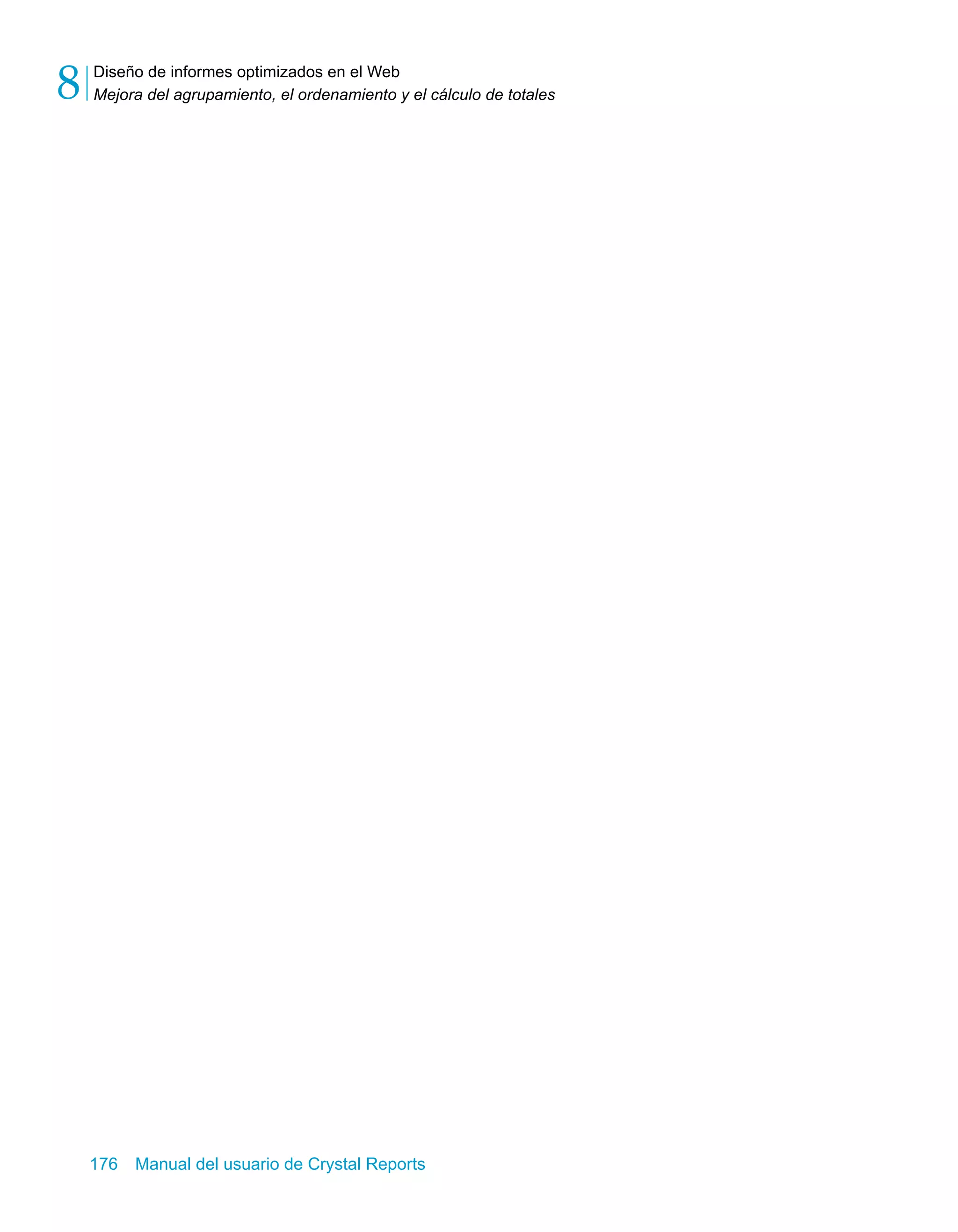 Diseño de informes optimizados en el Web 
Mejora del agrupamiento, el ordenamiento y el cálculo de totales 8 
176 Manual del usuario de Crystal Reports 
 