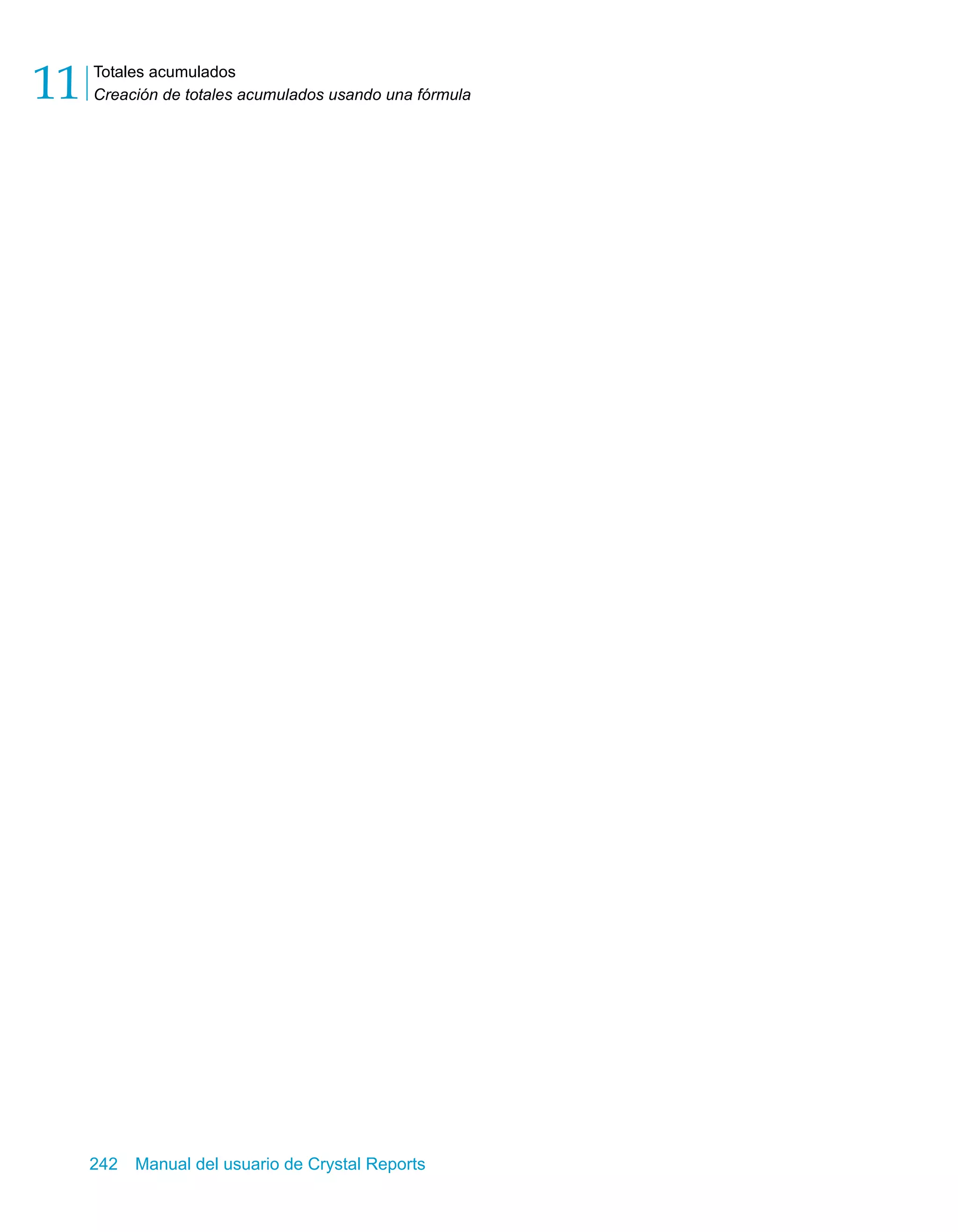 Totales acumulados 
Creación de totales acumulados usando una fórmula 11 
242 Manual del usuario de Crystal Reports 
 
