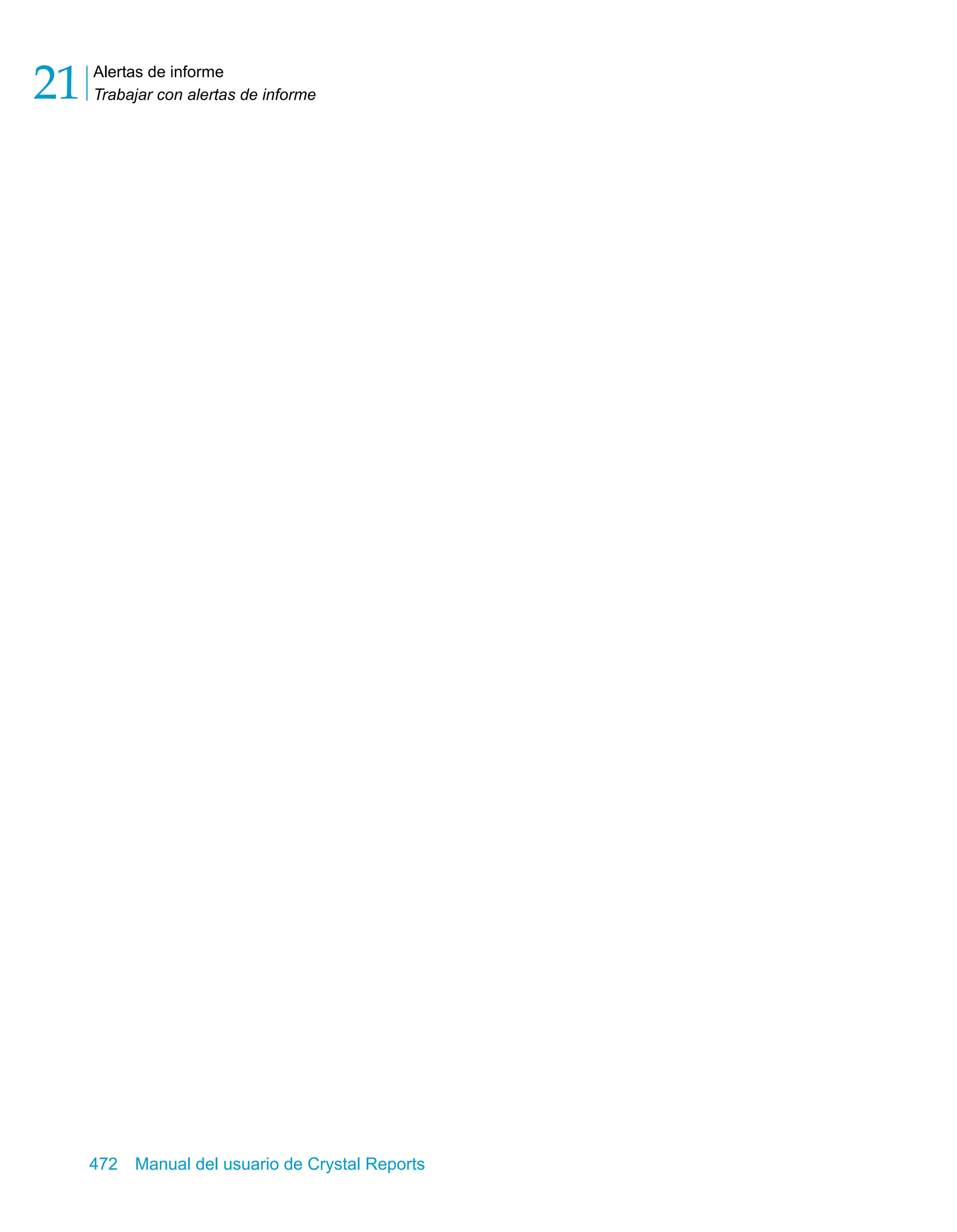 Alertas de informe 
Trabajar con alertas de informe 21 
472 Manual del usuario de Crystal Reports 
 