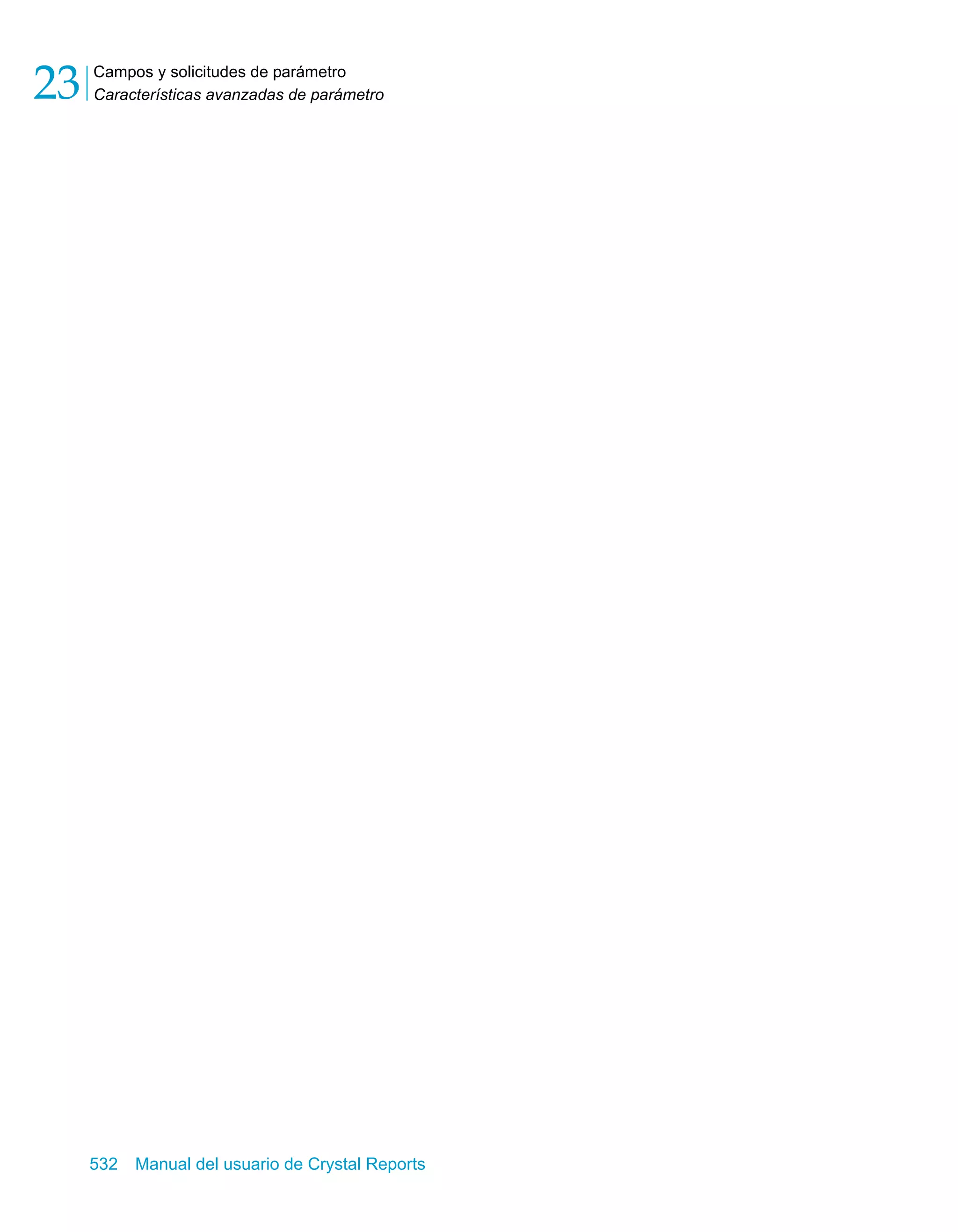 Campos y solicitudes de parámetro 
Características avanzadas de parámetro 23 
532 Manual del usuario de Crystal Reports 
 