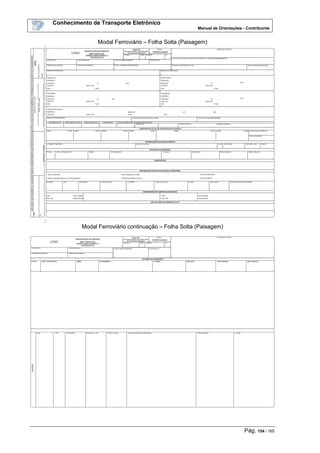 Conhecimento de Transporte Eletrônico
Manual de Orientações - Contribuinte
Pág. 154 / 165
Modal Ferroviário – Folha Solta (Paisagem)
Modal Ferroviário continuação – Folha Solta (Paisagem)
 
