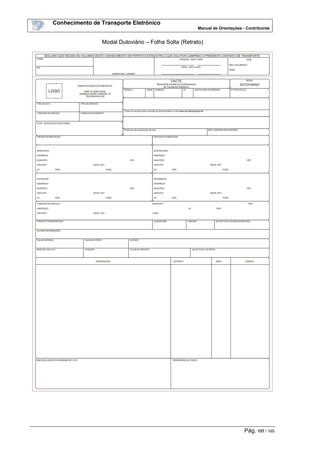 Conhecimento de Transporte Eletrônico
Manual de Orientações - Contribuinte
Pág. 157 / 165
Modal Dutoviário – Folha Solta (Retrato)
 