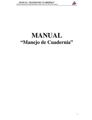 MANUAL “MANEJO DE CUADERNIA”
Material elaborado por Daniel Hernández Cárceles (Asesor TIC del CEP de Alcazar)




                            MANUAL
       “Manejo de Cuadernia”




                                                                                   1
 