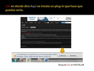 Clic en donde dice Aquí se instala un plug-in que hace que puedas verlo.Después Clic en INSTALAR