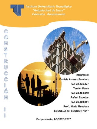 Instituto Universitario Tecnológico
“Antonio José de Sucre”
Extensión Barquisimeto
Barquisimeto, AGOSTO 2017
Integrante:
Daniela Alvarez Sanchez
C.I: 22.335.327
Yenifer Parra
C.I: 23.484.010
Rafael Escobar
C.I: 26.380.951
Prof.: Marie Mendoza
ESCUELA 73, SECCION “S1”
 