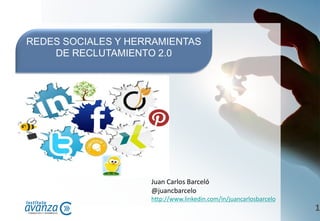 REDES SOCIALES Y HERRAMIENTAS
DE RECLUTAMIENTO 2.0

Juan Carlos Barceló
@juancbarcelo
http://www.linkedin.com/in/juancarlosbarcelo

1

 