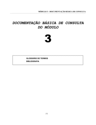 MÓDULO 3 – DOCUMENTAÇÃO BÁSICA DE CONSULTA
272
DOCUMENTAÇÃO BÁSICA DE CONSULTA
DO MÓDULO
3
GLOSSÁRIO DE TERMOS
BIBLIOGRAFIA
 