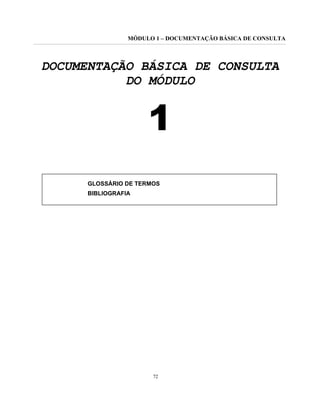 MÓDULO 1 – DOCUMENTAÇÃO BÁSICA DE CONSULTA
72
DOCUMENTAÇÃO BÁSICA DE CONSULTA
DO MÓDULO
1
GLOSSÁRIO DE TERMOS
BIBLIOGRAFIA
 