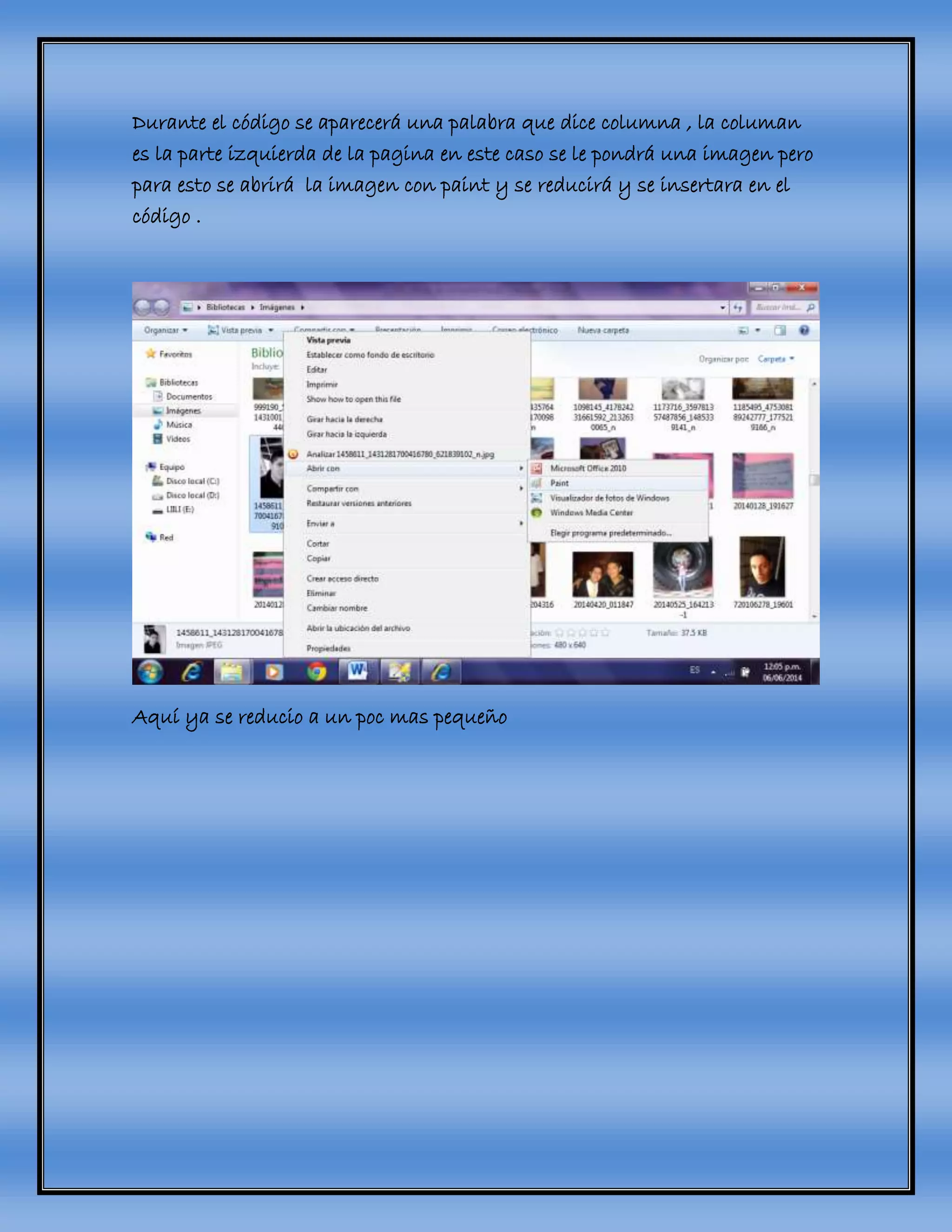Durante el código se aparecerá una palabra que dice columna , la columan
es la parte izquierda de la pagina en este caso se le pondrá una imagen pero
para esto se abrirá la imagen con paint y se reducirá y se insertara en el
código .
Aquí ya se reducio a un poc mas pequeño
 