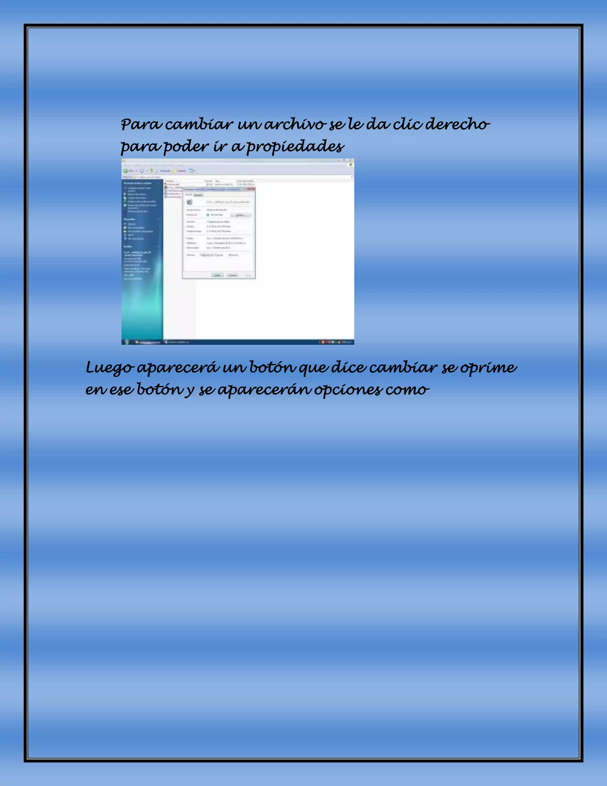 Para cambiar un archivo se le da clic derecho
para poder ir a propiedades
Luego aparecerá un botón que dice cambiar se oprime
en ese botón y se aparecerán opciones como
 