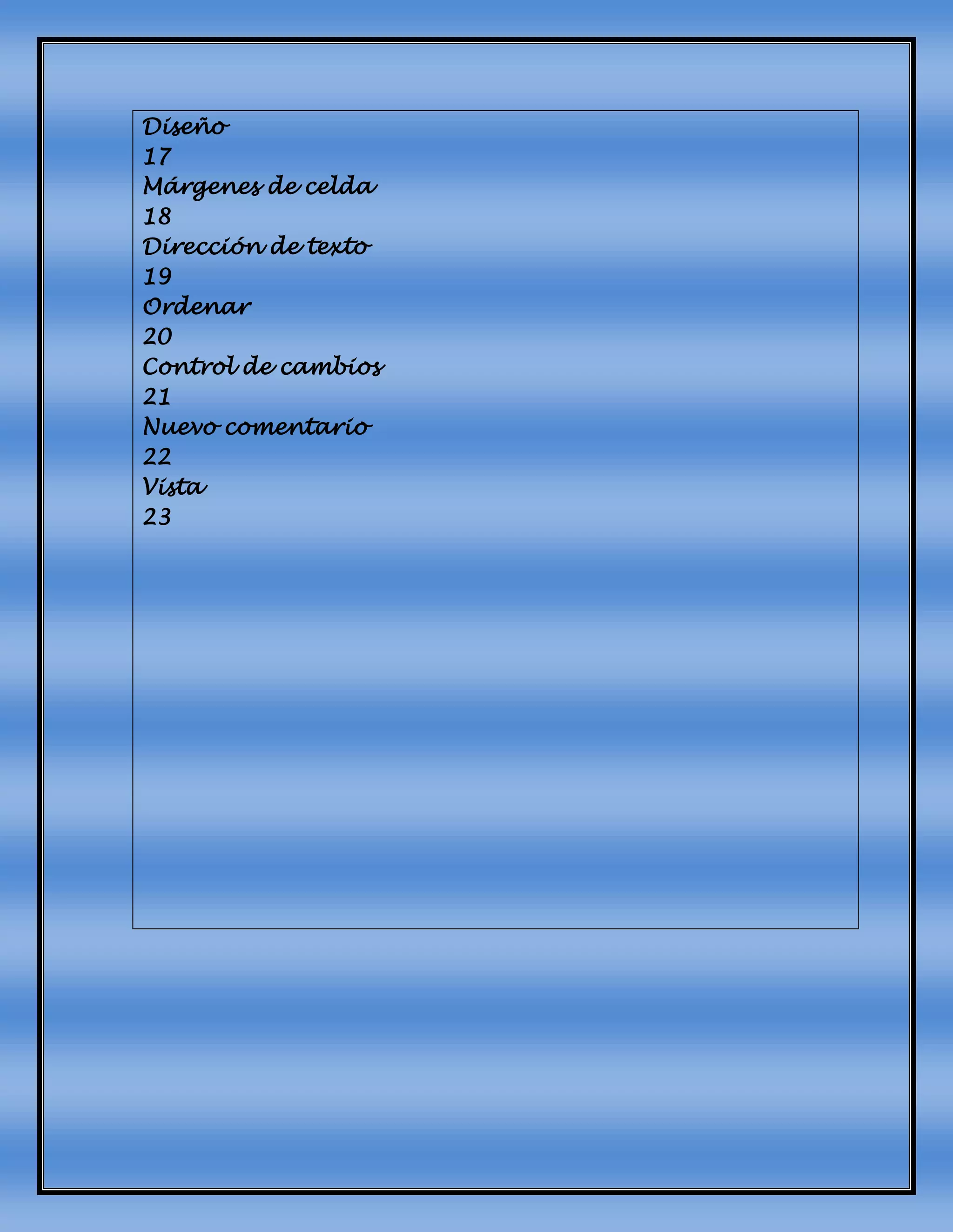 Diseño
17
Márgenes de celda
18
Dirección de texto
19
Ordenar
20
Control de cambios
21
Nuevo comentario
22
Vista
23
 