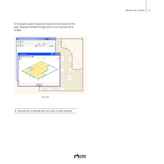 15Manual del usuario
En el grupo superior queda el hueco de la rampa en el for-
jado. Aparece también la viga común con el grupo de la
rampa.
Fig. 3.24
! Recuerde que es preferible hacer las curvas en plano horizontal.
 