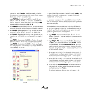 29Manual del usuario
mente con la viga P1-P5. Deben ajustarse cada uno
de los vanos introducidos; en este caso, sólo el segun-
do pues el primero se ajustó antes.
• Viga P8-P10, plana de ancho 0.40 m. Ajuste de cara
externa a línea de plantilla. En este caso se introducen
los dos extremos finales del pórtico ya que el pilar P9
está alineado con los pilares P8 y P10.
• Viga P4-P10, plana de ancho 0.30 m. Ajustes de caras
externas (derecha) de los dos vanos a línea de plantilla.
• Viga P1-P2, plana de ancho 0.30 m. Ajustes de caras
externas (inferior) de los 3 vanos a línea de plantilla.
• Viga P2-P3, descolgada de 0.20 x 0.40. Ajustes de ca-
ras externas (inferior) de los tres vanos a línea de plan-
tilla.
• Viga P3-P4, plana de ancho 0.30 m. Ajustes de caras
externas (inferior) de los tres vanos a línea de plantilla.
• Viga P5-P7, plana de ancho 0.50 m. No se ajusta, por
lo que el programa conserva fijo el eje longitudinal en el
caso de variar su ancho.
Fig. 4.41
La viga que acaba de introducir tiene un tramo, P6-P7, que
bordea el hueco de escalera, pero su cara no coincide
exactamente con el hueco.
Lo que debe hacerse en obra (usted debe retocar y refle-
jarlo en el plano) es macizar desde la cara de la viga hasta
el borde del hueco.
No tiene sentido desplazar en este caso la viga para que
su cara coincida con el hueco de escalera (puesto que es
mucho lo que habría que desplazar), ya que entonces el
eje de la viga no pasaría por los pilares.
• Viga P2-P6, plana de ancho 0.30 m. Ajustes de cara
externa (derecha) a línea de plantilla que delimita el hue-
co de escalera.
• Viga P3-(P6-P7), plana de ancho 0.25 m. Desde el pi-
lar P3 se lleva perpendicular a la viga (P6-P7). Puede
utilizar para ello la opción Ortogonal on/off de la ba-
rra de herramientas o bien introducir el segundo extre-
mo de la viga grosso modo y realizar a continuación el
ajuste a línea de plantilla.
• Viga plana de ancho 0.25 m cerrando inferiormente el
hueco del ascensor. Igual que en el caso anterior se in-
troduce aproximadamente y se ajusta a continuación.
• Viga plana de ancho 0.25 m cerrando por la derecha el
hueco del ascensor. Igual que en el caso anterior se in-
troduce aproximadamente y se ajusta a continuación.
• Pulse el icono Editar plantillas en la barra de herra-
mientas. En la ventana que se despliega desactive la
casilla de la columna Visible.
El aspecto que debe obtener es el de la figura 4.42.
 