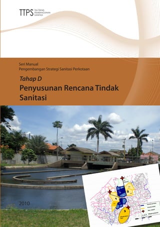 Seri Manual
Pengembangan Strategi Sanitasi Perkotaan

Tahap D
Penyusunan Rencana Tindak
Sanitasi




2010
 