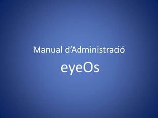 Manual d’Administració

      eyeOs
 