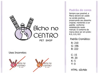 Padrão de cores R: 210 G: 196 B: 222 C: 15 M: 20 K: 5 Y: 0 HTML: d2c4de Padrão Cromático: Sempre que possível, a Marca deverá ser usada na versão positiva, preservando seu desenho original, mantendo a cor padrão  conforme estabelecido neste manual. O contorno da marca deve ser em preto: R:0, G:0, B:0 Usos Incorretos: 