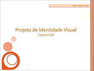 Projeto de Identidade Visual
Carioca Grill
UNESA - HELBERT SOUZA
 