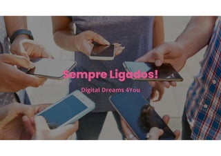 Branding Guidelines | Company Name
Sempre Ligados!
Digital Dreams 4You
 