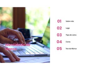 Branding Guidelines | Company Name
Branding Guidelines | Company Name
03
Sobre nós
02 Logo
Tipo de Letra
04 Cores
05 Voz da Marca
Identidade de
Marca
01
 