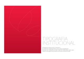 TIPOGRAFIA
INSTITUCIONAL
AtipografiainstitucionaléaHelvetica.
Éumafontecontemporâneaeclara,deboalegibilidade.
Ela deve ser utilizada em todo material corporativo, tanto para
títulosemensagensprioritáriascomoparamassasdetexto.
 