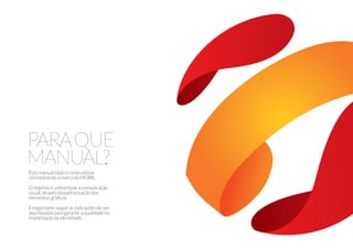 PARAQUE
MANUAL?
Estemanualexplicacomoutilizar
corretamenteamarcadaMOBIL.
Oobjetivoéuniformizaracomunicação
visual,atravésdapadronizaçãodos
elementosgráﬁcos.
Éimportanteseguirasindicaçõesdeuso
aquilistadasparagarantiraqualidadena
implantaçãodaidentidade.
 