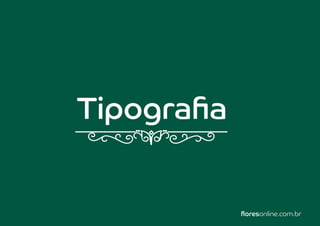 MANUAL DE IDENTIDADE VISUAL I floresonline.com.br 13
Marca
Tipografia
floresonline.com.br
 