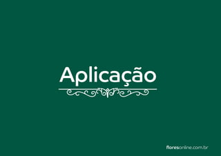 MANUAL DE IDENTIDADE VISUAL I floresonline.com.br 15
Marca
Aplicação
floresonline.com.br
 