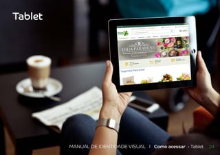 MANUAL DE IDENTIDADE VISUAL I floresonline.com.br 24MANUAL DE IDENTIDADE VISUAL I Como acessar - Tablet
Tablet
 