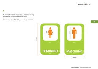 4. SINALIZAÇÃO WC




A sinalização do WC masculino e feminino da ong
deverá seguir os mesmos padrões de cores.

O material será em PVC 200g, para maior durabilidade.
                                                                                                                                                29




                                                                               106mm




                                                                                                                         106mm
                                                                74mm




                                                                                       74mm
                                                        137mm




                                                                       104mm                     104mm




                                                                                16mm




                                                                                                                           16mm
                                                                       103mm                      103mm



                                                                                                220mm




                                                                                              PROJETO ESPERANÇA   MANUAL DE IDENTIDADE VISUAL
 