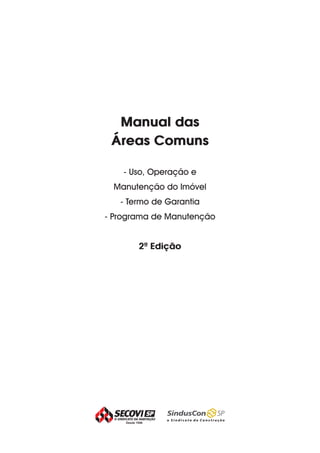 Manual das
Áreas Comuns
- Uso, Operação e
Manutenção do Imóvel
- Termo de Garantia
- Programa de Manutenção
2ª Edição

 