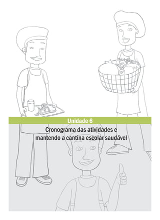 Unidade 6
   Cronograma das atividades e
mantendo a cantina escolar saudável
 