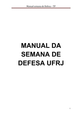 Manual semana de Defesa – TP




 MANUAL DA
 SEMANA DE
DEFESA UFRJ




                                 1
 