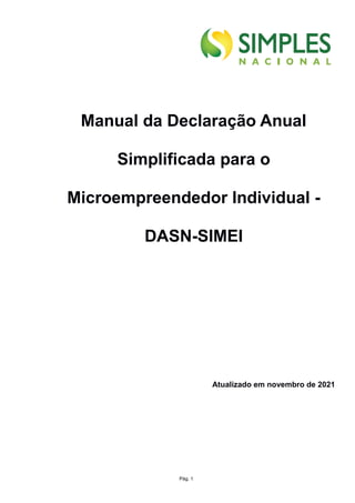 Manual da Declaração Anual
Simplificada para o
Microempreendedor Individual -
DASN-SIMEI
Atualizado em novembro de 2021
Pág. 1
 