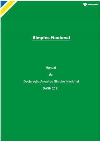 Manual

                da

Declaração Anual do Simples Nacional

            DASN 2011
 