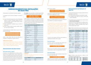 5150
Água Fria
Manual Técnico
Água Fria
Manual Técnico
Dimensionamento é o ato de determinar dimensões e grandezas.
As instalações de água fria devem ser projetadas e construídas de
modo a:
Garantir o fornecimento de água de forma contínua,em quantidade
suficiente, com pressões e velocidades adequadas para que o
sistema de tubulações e peças de utilização (chuveiro, torneiras,
etc) funcionem perfeitamente;
Preservar rigorosamente a qualidade da água do sistema de
abastecimento;
Garantir o máximo de conforto aos usuários, incluindo a redução
dos níveis de ruído nas tubulações.
O dimensionamento das instalações prediais de água fria envolve
basicamente duas etapas:
Veremos a seguir exemplos práticos sobre como dimensionar os
reservatórios e as tubulações para condução de água fria.
NORMA TÉCNICA DE PROJETO
A norma que fixa as exigências quanto à maneira e aos critérios para
projetar as instalações prediais de água fria, atendendo às condições
técnicas mínimas de higiene, economia, segurança e conforto dos
usuários, é a NBR 5626 - Instalação Predial de Água Fria.
Dimensionamento dos Reservatórios
Reservatórios Inferior e Superior
De acordo com a norma NBR 5626, existe uma maneira para definir o
tamanho certo dos reservatórios inferior e superior. A função da caixa
d’água é ser um reservatório para dois dias de consumo (por precaução,
para eventuais faltas de abastecimento público de água), sendo que o
reservatório inferior deve ser 3/5 e o superior 2/5 do total de consumo
para esse período. No caso de prédios, ainda deve-se acrescentar de 15
a 20% desse total para reserva de incêndio.
DIMENSIONAMENTO DAS INSTALAÇÕES
DE ÁGUA FRIA
Por exemplo: vamos supor um prédio com reservatório superior de 5000
litros. Neste caso teríamos 1000 litros para reserva de incêndio, ou seja:
Vamos acompanhar um exemplo para entender melhor estes cálculos.
Qual a capacidade da caixa d’água de uma residência que irá atender
5 pessoas? De acordo com a tabela de estimativa de consumo predial
diário, uma pessoa consome em média 150 litros de água por dia. Este
dado pode ser obtido através da tabela AF 01:
IMPORTANTE
Quando não se sabe quantas pessoas vão morar na casa, devemos
utilizar os dados da tabela AF 02:
dimensionamento dos reservatórios
dimensionamento das tubulações
5000 x 20% = 1000 litros
5000 x 20/100 = 1000 litros
Tipo de construção Consumo médio (litros/dia)
Alojamentos provisórios 80 por pessoa
Casas populares ou rurais 120 por pessoa
Residências 150 por pessoa
Apartamentos 200 por pessoa
Hotéis (s/cozinha e s/ lavanderia) 120 por hóspede
Escolas - internatos 150 por pessoa
Escolas - semi internatos 100 por pessoa
Escolas - externatos 50 por pessoa
Quartéis 150 por pessoa
Edifícios públicos ou comerciais 50 por pessoa
Escritórios 50 por pessoa
Cinemas e teatros 2 por lugar
Templos 2 por lugar
Restaurantes e similares 25 por refeição
Garagens 50 por automóvel
Lavanderias 30 por kg de roupa seca
Mercados 5 por m² de área
Matadouros - animais de grande porte 300 por cabeça abatida
Matadouros - animais de pequeno porte 150 por cabeça abatida
Postos de serviço p/ automóveis 150 por veículo
Cavalariças 100 por cavalo
Jardins 1,5 por m²
Orfanato, asilo, berçário 150 por pessoa
Ambulatórios 25 por pessoa
Creches 50 por pessoa
Oficinas de costura 50 por pessoa
Ambiente Número de pessoas
Dormitório 2 pessoas
Dormitório de empregado (a) 1 pessoa
5 pessoas x 150 litros/dia = 750 litros
por dia de consumo de água na casa
Assim, deveremos multiplicar:
Lembrando que o reservatório deverá atender a casa por dois dias, esse
valor deverá ser multiplicado por 2. Ou seja:
Neste caso, o consumidor pode optar por uma caixa de 1500 litros, ou
uma de 1000 litros e uma segunda caixa de 500 litros.
Obs.:Recomendamos o uso do bom senso nos casos onde a capacidade
calculada da caixa ultrapassar as condições financeiras do consumidor
e as condições técnicas da obra (estrutura, por exemplo), que deverá
resistir ao peso da caixa. Lembre-se que 1000 litros = 1000 kg.
Na situação do exemplo, como o cálculo foi feito para 2 dias e em
eventuais faltas de abastecimento de água o consumidor já tem por
hábito economizar água, pode-se decidir pelo uso de uma caixa de
menor capacidade, que atenda o consumo de pelo menos 1 dia, que
neste exemplo é de 750 litros. Um reservatório de 1000 litros seria o
suficiente.
Com base no valor calculado de 1500 litros, vamos dimensionar as
capacidades dos reservatórios inferior e superior.
Reservatório Inferior:
Para calcular o tamanho da Caixa d’Água inferior, devemos achar o
valor correspondente a 3/5 de 1500 da seguinte forma:
Nesse caso, como não se encontra no mercado uma Caixa d’Água com
esse volume, deve-se instalar a Caixa d’Água TIGRE de 1000 litros.
Reservatório Superior:
Para a caixa d’água superior, o valor que devemos encontrar é de 2/5
do consumo, ou seja, 2/5 de 1500:
Também neste caso não encontramos no mercado caixa d’Água com
600 litros,portanto deve-se instalar a Caixa d’ÁguaTIGRE de 500 litros.
750 x 2 = 1500 litros para 2 dias de
consumo para 5 moradores da casa
3 / 5 x 1500 = 900 litros
2 / 5x 1500 = 600 litros
Dimensionamento das Tubulações de
Água Fria
Asprimeirasinformaçõesqueprecisamossaberparaodimensionamento
das tubulações de água fria são:
O número de peças de utilização que esta tubulação irá atender;
A quantidade de água (vazão) que cada peça necessita para
funcionar perfeitamente.
Esta quantidade de água está relacionada com um número chamado
de “peso das peças de utilização”.
Esses pesos, por sua vez, têm relação direta com os diâmetros mínimos
necessários para o funcionamento das peças. Portanto, para que
possamos determinar os diâmetros dos barriletes, colunas, ramais e
sub-ramais, devemos seguir os passos:
Passo 1: Calcule a soma dos pesos das peças de utilização para cada
trecho da tubulação. Estes pesos estão relacionados na tabela AF 03:
Passo 2: Verifique no ábaco luneta qual o diâmetro de tubo
correspondente ao resultado desta soma:
Aparelho sanitário Peça de utilização
Vazão de
projeto L/s
Peso
relativo
Bacia sanitária Caixa de descarga
Válvula de descarga
0,15
1,70
0,30
32
Banheira Misturador (água fria) 0,30 1,0
Bebedouro Registro de pressão 0,10 0,1
Bidê Misturador (água fria) 0,10 0,1
Chuveiro ou ducha Misturador (água fria) 0,20 0,4
Chuveiro elétrico Registro de pressão 0,10 0,1
Lavadora de pratos ou
de roupas
Registro de pressão 0,30 1,0
Lavatório Torneira ou misturador
(água fria)
0,15 0,3
com sifão
integrado
Mictório sem sifão
cerâmico integrado
Válvula de descarga
Caixa de descarga, registro
de pressão ou Válvula de
descarga para mictório
0,50
0,15
2,8
0,3
Mictório tipo calha Caixa de descarga ou
registro de pressão
0,15 por
metrodecalha
0,3
Pia Torneiraoumisturador(águafria)
Torneira elétrica
0,25
0,10
0,7
0,1
Tanque Torneira 0,25 0,7
Torneira de jardim ou
lavagem em geral
Torneira 0,20 0,4
 