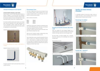 9998
Água Quente
Manual Técnico
Água Quente
Manual Técnico
Instrução de Instalação em Casos Especiais
Instalação Embutida (utilizando os tubos bainha)
Quando instalados os tubos PEX TIGRE Monocamada embutidos em
alvenaria, é obrigatório o uso de tubos bainha. Esse procedimento
garante uma livre movimentação das tubulações condutoras de água
por não estarem solidárias ao concreto, como também diminui o ruído
como isolante acústico e previne contra a condensação de água.
Esse simples procedimento permite, quando utilizado numa instalação
ponto a ponto (com distribuidor), a fácil e rápida substituição de um
tubo sem necessidade de quebrar a parede. Basta desligar o tubo
conector (distribuidor) e retirá-lo pela saída do ponto de água, podendo
ser substituído por um novo trecho de tubo.
Exemplo de instalação do Tubo Bainha em alvenaria:
Obs:. Os tubos Multicamada não necessitam de tubos bainha nas
instalações.
Exemplo de instalação do Tubo Bainha em Dry-Wall:
A inserção do tubo PEX no interior do tubo bainha deve ser feita com
a parede ainda aberta.
Recomendações Gerais
Para facilitar o trabalho tanto de retirar como de introduzir um tubo
num tubo bainha embutido na parede, recomenda-se que as curvas
ao longo da instalação tenham um raio mínimo igual a oito vezes o
diâmetro do tubo que está sendo utilizado.
Raios de curvatura do tubo bainha:
DN 16 128 mm
DN 20 160 mm
DN 25 200 mm
Também deve-se cuidar,durante a instalação,da introdução de cimento
entre o tubo PEXTIGRE Monocamada e o tubo bainha, o que dificultará
e muitas vezes inviabilizará a troca do tubo condutor.
Para facilitar a inserção do tubo PEX ao interior do tubo bainha, utilize
pasta lubrificante ao longo de todo o tubo.
Nestes casos, não é necessário considerar a dilatação térmica, basta
fixar os tubos nas extremidades da parede ou do piso.
Numa instalação ponto a ponto, as saídas dos distribuidores são tantas
quantos os pontos de uso. A TIGRE possui distribuidores modulares
de 2 a 3 saídas. Portanto, em instalações que tenham mais pontos
de uso que saídas de um distribuidor, basta conectar outro até que a
quantidade de saídas seja suficiente para abastecer todos os pontos da
instalação, como mostra a figura a seguir.
Passagem por Elementos Estruturais, Vigas, Pilares
e Laje
Apesar das tubulações PEX terem pequenas dilatações com a
variação de temperatura, elas devem ter passagem livre em elementos
estruturais, como vigas e pilares, bem como em passagem de laje.
Para tanto, devem ser previstas passagens para as tubulações.
Dessa forma é garantida sua livre movimentação, como mostram as
ilustrações abaixo.
Tubos passando por uma viga.
Tubos passando por uma laje.
Interface com Outros Sistemas
(Prumadas)
As alimentações principais de cada andar são feitas a partir das
prumadas. Para derivar os ramais de distribuição, pode-se usar dois
métodos principais em diferentes tipos de prumadas:
Prumada Água Fria Soldável
1) Derivação com Colar de Tomada.
2) Derivação com Tê + Luva Soldável e com Rosca.
Prumada CPVC – Aquatherm®
1) Derivação com Colar de Tomada.
 