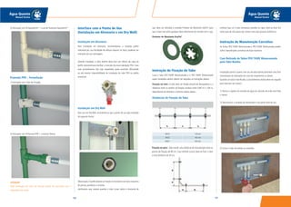 101100
Água Quente
Manual Técnico
Água Quente
Manual Técnico
Lembrar que, se o tubo atravessar paredes ou lajes, deve-se levar em
conta que ele não passe por cantos vivos que possam danificá-lo.
Instrução de Manutenção Corretiva
As linhas PEX TIGRE Monocamada e PEX TIGRE Multicamada podem
sofrer manutenções corretivas de duas maneiras:
Com Retirada de Tubos PEX TIGRE Monocamada
pelo Tubo Bainha
Instalações ponto a ponto com uso de tubo bainha permitem uma fácil
manutenção da tubulação em caso de rompimento ou danos.
Quando um tubo é danificado, o procedimento abaixo deve ser seguido
para executar seu reparo:
1) Fechar o registro de entrada de água do cômodo de onde será feito
o reparo.
2) Desconectar a conexão do distribuidor e do ponto final de uso.
3) Cortar o tubo de ambas as conexões.
2) Derivação com Tê Aquatherm®
+ Luva de Transição Aquatherm®.
Prumada PPR – Termofusão
1) Derivação com Colar de Tomada.
2) Derivação com Tê Normal PPR + Conector Fêmea.
Interface com o Ponto de Uso
(Instalação em Alvenaria e em Dry Wall)
Instalação em Alvenaria
Para instalação em alvenaria, recomendamos a conexão joelho
removível por sua facilidade de efetuar reparos na linha, podendo ser
removido de sua carenagem.
Quando instalado, o tubo bainha deve ficar por dentro da capa do
joelho removível para facilitar a inserção da nova tubulação PEX. Caso
esse procedimento não seja respeitado, pode acarretar dificuldade
ou até mesmo impossibilidade de instalação do tubo PEX no joelho
removível.
Instalação em Dry Wall
Para uso em Dry Wall, recomenda-se que o ponto de uso seja instalado
da seguinte forma:
Observação:O joelho deverá ser fixado no montante com dois conjuntos
de porcas, parafusos e arruelas.
Lembramos que, sempre quando o tubo cruzar sobre o montante de
ATENÇÃO:
Toda montagem de colar de tomada deverá ser executada com a
tubulação sem carga.
aço, deve ser utilizada a conexão Protetor de Montante DryFix®
para
que o tubo não sofra qualquer dano decorrente do contato com o aço.
Protetor de Montante DryFix®
Instrução de Fixação do Tubo
Caso o tubo PEX TIGRE Monocamada e o PEX TIGRE Multicamada
sejam instalados aéreos, devem ser seguidas as instruções abaixo:
Fixação no teto: O tubo deve ser fixado através de abraçadeiras e a
distância entre os pontos de fixação oscilará entre 0,80 m e 1,60 m,
dependendo do diâmetro, conforme tabela abaixo.
Distâncias de Fixação do Tubo
Fixação no piso: Deve existir uma distância de manutenção entre os
pontos de fixação de 80 cm. Caso tenham curvas, deve-se fixar o tubo
a uma distância de 30 cm.
DN16 128 mm
DN20 160 mm
DN25 200 mm
 