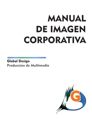 MANUAL
DE IMAGEN
CORPORATIVA
Global Design
Produccíon de Multimedia
G
 