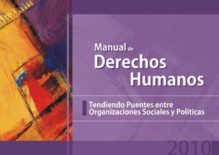 Manual de
 Manual de
 Derechos
     Humanos
Tendiendo Puentes entre
Organizaciones Sociales y Políticas
 